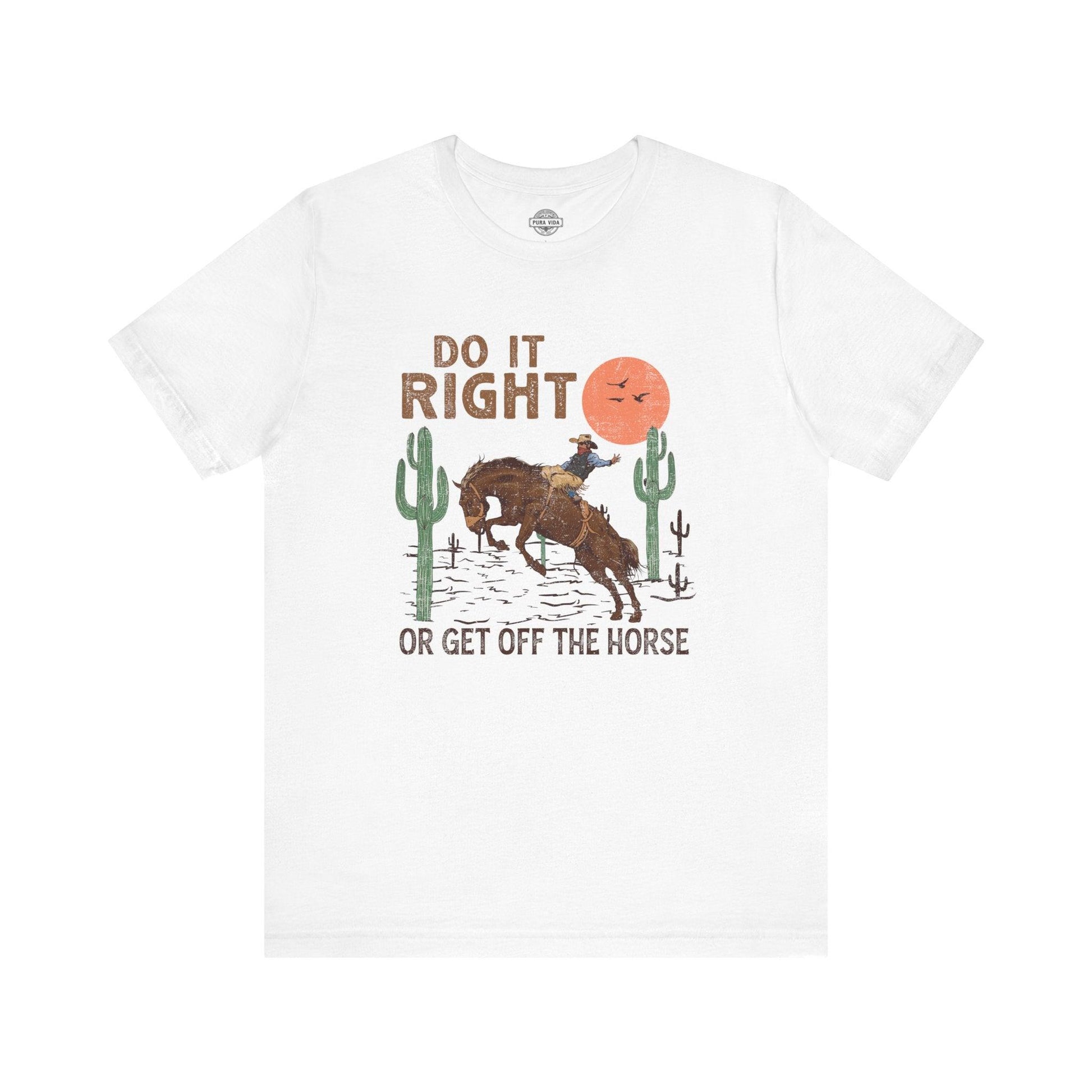 Do It Right or Get off the Horse - T-Shirt - The Pura Vida Co.